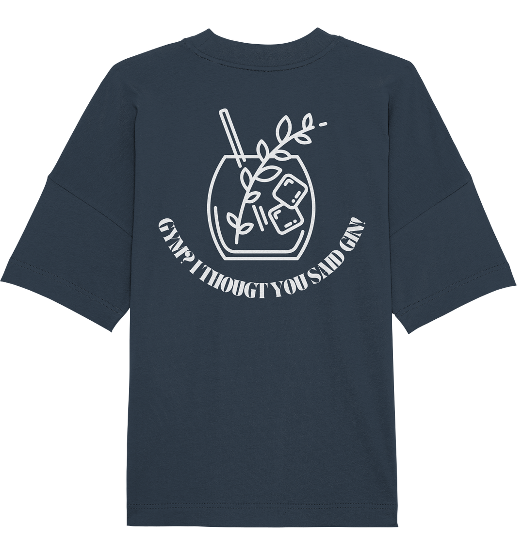 Gym? I thougt you said Gin! - Organic Oversize Shirt