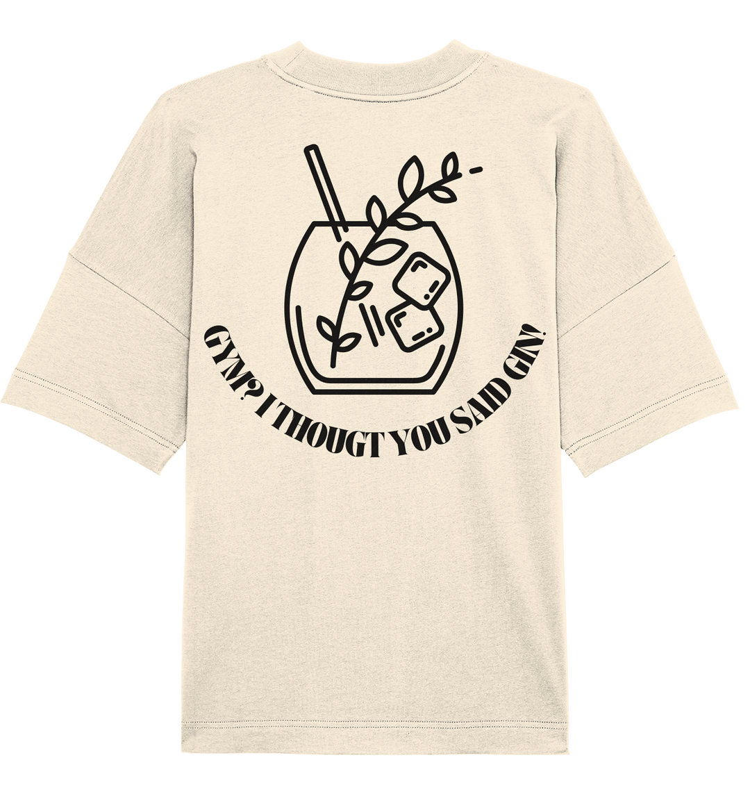 Gym? I thougt you said Gin! - Organic Oversize Shirt