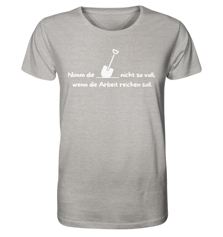 Nimm die Schaufel nicht so voll... - Organic Shirt