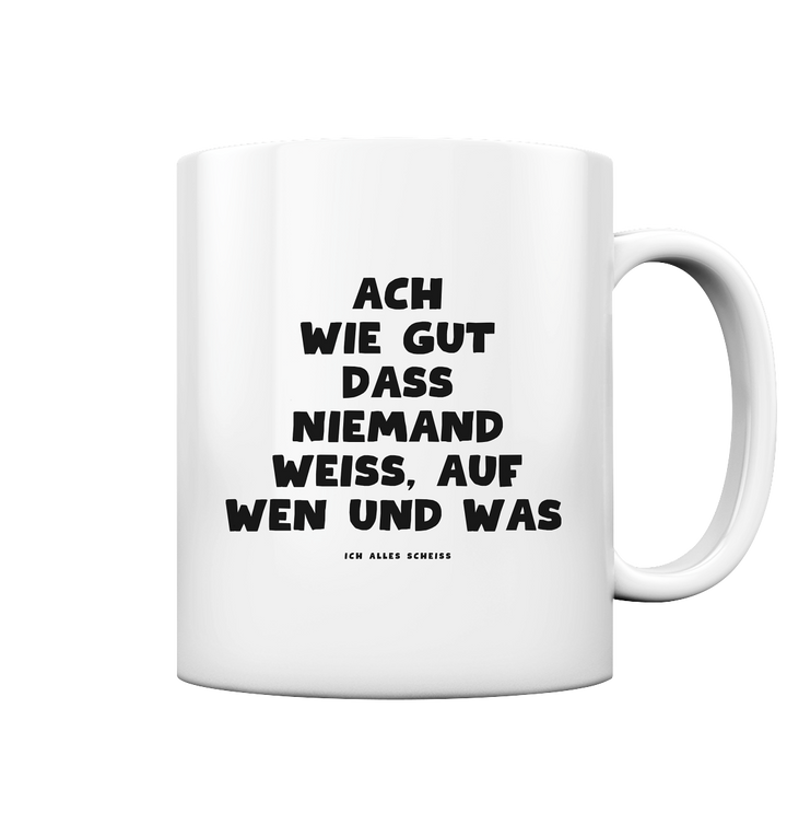 Ach wie gut dass niemand weiss... - Tasse glossy